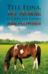 Tell Edna, My Horse Is Sorry for Eating Her Flowers!