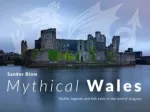 Mythical Wales - Myths, legends and folk tales in the land of dragons