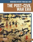 Indigenous History from 1865&ndash;1890: The Post&ndash;Civil War Era
