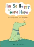 I&rsquo;m So Happy You&rsquo;re Here