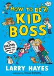 How to be a Kid Boss: 101 Secrets Grown-ups Won't Tell You