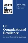 HBR's 10 Must Reads on Organizational Resilience (with bonus article "Organizational Grit" by Thomas H. Lee and Angela L. Duckworth)