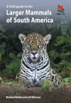 Field Guide to the Larger Mammals of South America