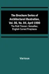 The Brochure Series of Architectural Illustration, vol. 06, No. 04, April 1900; The Petit Trianon