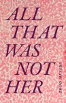 All That Was not Her