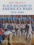 Don Troiani's Black Soldiers in America's Wars: 1754&ndash;1865