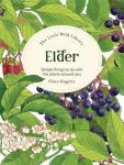 The Little Wild Library: Elder, Simple Things to Do with the Plants Around You.