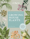 Kew Gardener&rsquo;s Guide to Growing House Plants, The art and science to grow your own house plants