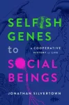 Selfish Genes to Social Beings, A Cooperative History of Life