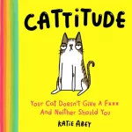 Cattitude, Your Cat Doesn&rsquo;t Give a F*** and Neither Should You