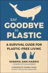 Say Goodbye to Plastic, A Survival Guide for Plastic-Free Living