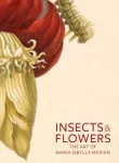 Insects and Flowers &ndash; The Art of Maria Sibylla Merian