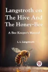 Langstroth on the Hive and the Honey-Bee a Bee Keeper's Manual