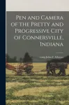 Pen and Camera of the Pretty and Progressive City of Connersville, Indiana