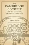 Cambridge Cockpit and the Paradoxes of Fatigue, 1940&ndash;1977