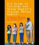 A &ndash; Z Guide to Children and Young People&rsquo;s Digital Mental Health
