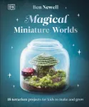 Magical Miniature Worlds, 18 Terrarium Projects for Kids to Make and Grow
