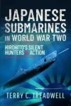 Japanese Submarines in World War Two, Hirohito's Silent Hunters in Action
