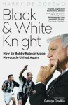 Black and White Knight, How Sir Bobby Robson Made Newcastle United Again