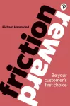 Friction/Reward, Be your customer&rsquo;s first choice
