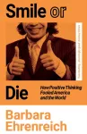 Smile Or Die, How Positive Thinking Fooled America and the World