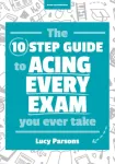 The Ten Step Guide to Acing Every Exam You Ever Take