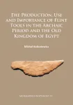 The Production, Use and Importance of Flint Tools in the Archaic Period and the Old Kingdom in Egypt