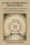 O Yoga Tradicional De Patanjali: o Raja-Yoga Segundo o Yoga-Sutra e Outros Textos Indianos Classicos
