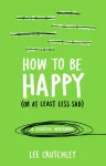 How to Be Happy (or at least less sad)