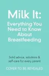 Milk It: Everything You Need to Know About Breastfeeding