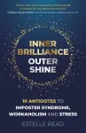 Inner Brilliance, Outer Shine - 10 Antidotes to Imposter Syndrome, Workaholism and Stress