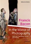 Francis Bacon &ndash; In the Mirror of Photography