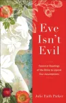 Eve Isn`t Evil &ndash; Feminist Readings of the Bible to Upend Our Assumptions