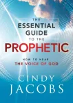 Essential Guide to the Prophetic &ndash; How to Hear the Voice of God