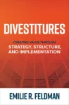 Divestitures: Creating Value Through Strategy, Structure, and Implementation