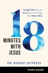 18 Minutes with Jesus Study Guide &ndash; Straight Talk from the Savior about the Things That Matter Most