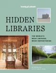 Lonely Planet Hidden Libraries, The World&rsquo;s Most Unusual Book Depositories