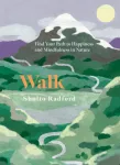 Walk, Find Your Path to Happiness and Mindfulness in Nature