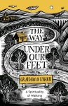 Way Under Our Feet, A Spirituality of Walking