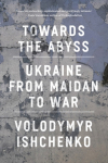 Towards the Abyss, Ukraine from Maidan to War
