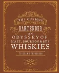 The Curious Bartender: An Odyssey of Malt, Bourbon & Rye Whiskies