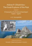 Aleksei P. Okladnikov: The Great Explorer of the Past. Volume I
