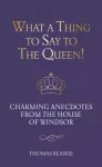 What a Thing to Say to the Queen!