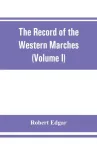 Record of the Western Marches. Published under the auspices of the Dumfriesshire and Golloway Natural History and Antiquarian Society (Volume I) An introduction to the history of Dumfries