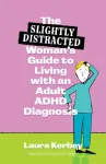 (Slightly Distracted) Woman&rsquo;s Guide to Living with an Adult ADHD Diagnosis