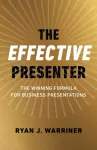 Effective Presenter, The - The Winning Formula for Business Presentations