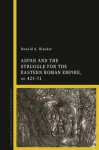 Aspar and the Struggle for the Eastern Roman Empire, AD 421&ndash;71