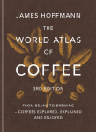 World Atlas of Coffee 3rd edition, From beans to brewing &ndash; coffees explored, explained and enjoyed