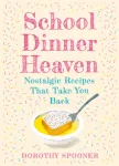 School Dinner Heaven, Nostalgic Recipes That Take You Back