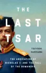 Last Tsar, The Abdication of Nicholas II and the Fall of the Romanovs